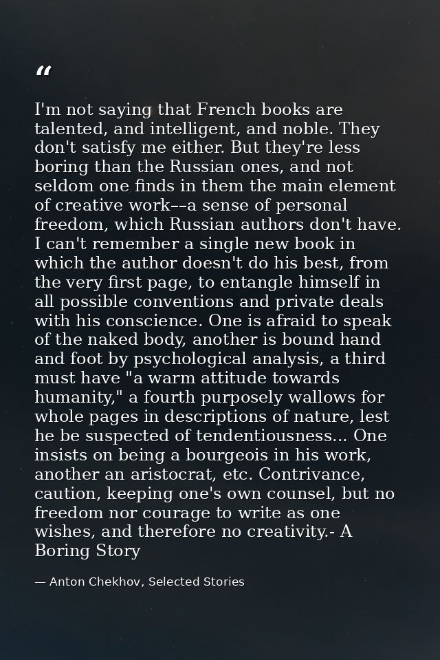 I'm not saying that French books are talented, and intelligent, and noble. They don't satisfy me either. But they're les — Anton Chekhov, Selected Stories
