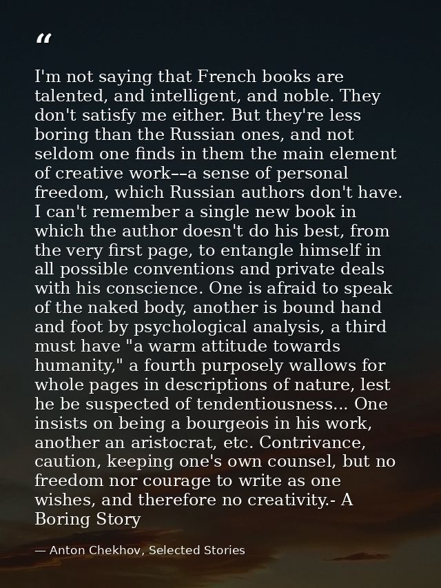 I'm not saying that French books are talented, and intelligent, and noble. They don't satisfy me either. But they're les — Anton Chekhov, Selected Stories