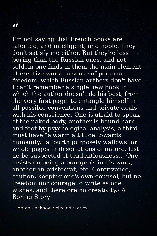 I'm not saying that French books are talented, and intelligent, and noble. They don't satisfy me either. But they're les — Anton Chekhov, Selected Stories