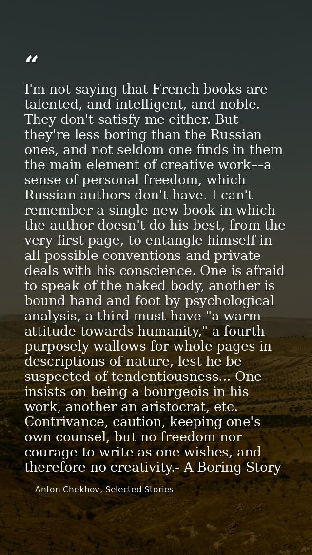 I'm not saying that French books are talented, and intelligent, and noble. They don't satisfy me either. But they're les — Anton Chekhov, Selected Stories