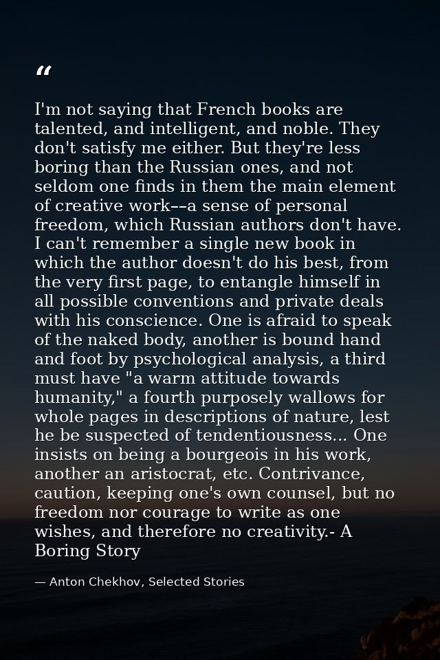 I'm not saying that French books are talented, and intelligent, and noble. They don't satisfy me either. But they're les — Anton Chekhov, Selected Stories
