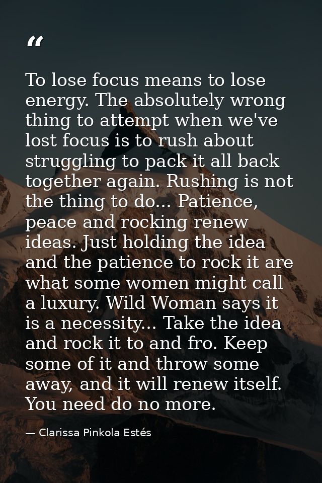 To lose focus means to lose energy. The absolutely wrong thing to attempt when we've lost focus is to rush about struggl — Clarissa Pinkola Estés