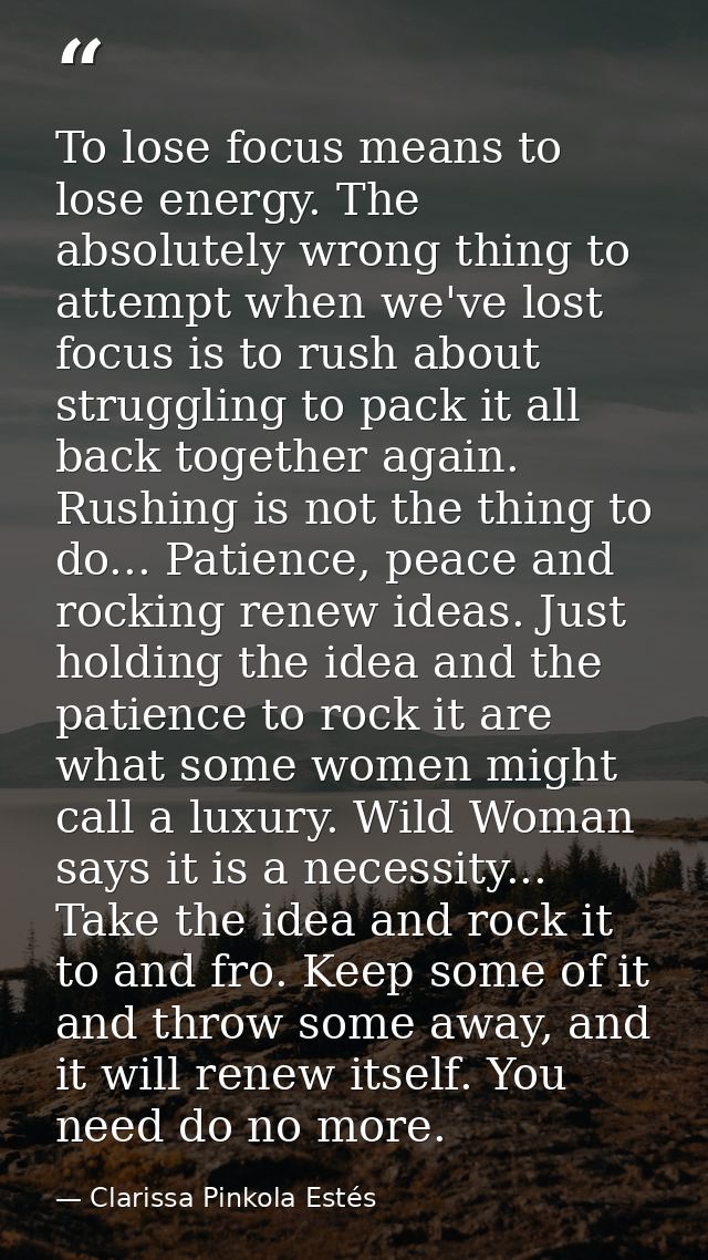 To lose focus means to lose energy. The absolutely wrong thing to attempt when we've lost focus is to rush about struggl — Clarissa Pinkola Estés