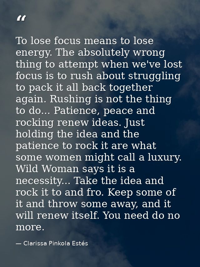 To lose focus means to lose energy. The absolutely wrong thing to attempt when we've lost focus is to rush about struggl — Clarissa Pinkola Estés