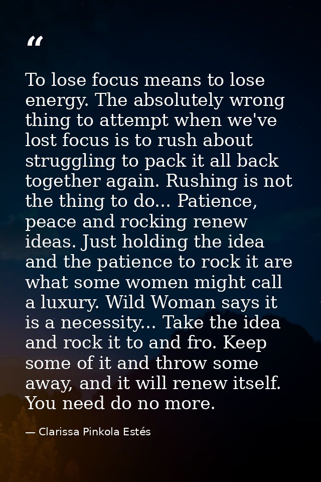 To lose focus means to lose energy. The absolutely wrong thing to attempt when we've lost focus is to rush about struggl — Clarissa Pinkola Estés