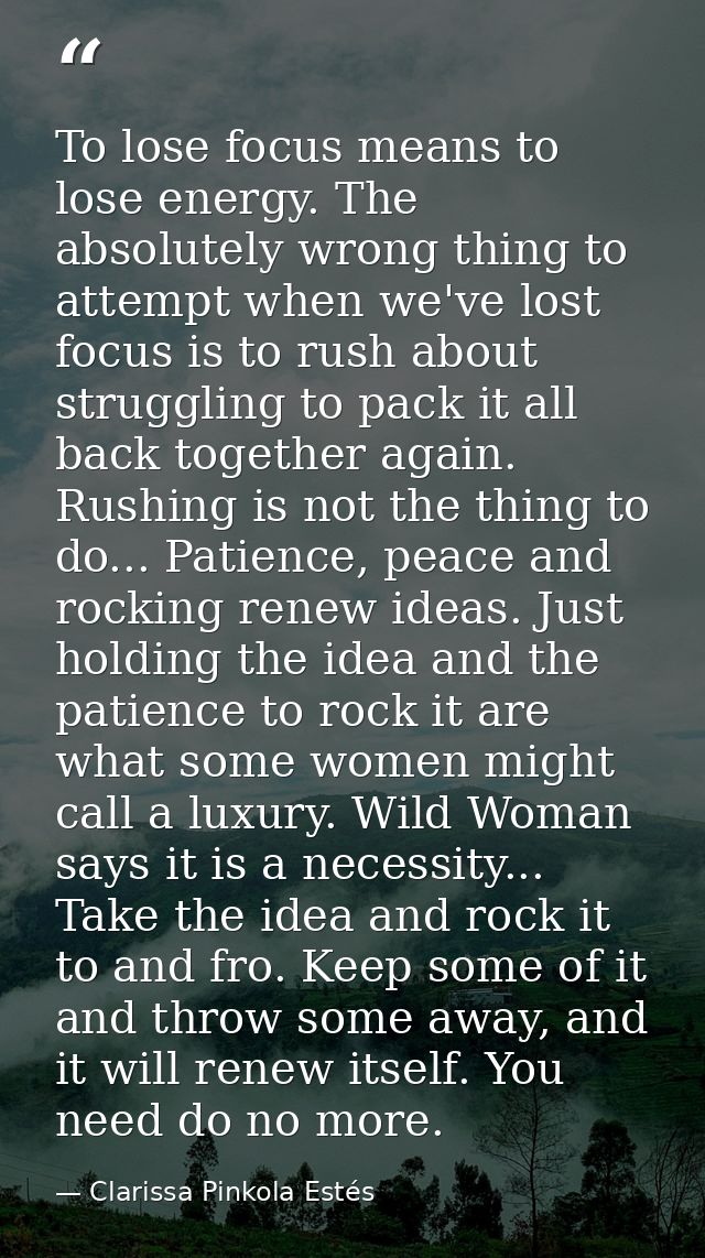 To lose focus means to lose energy. The absolutely wrong thing to attempt when we've lost focus is to rush about struggl — Clarissa Pinkola Estés