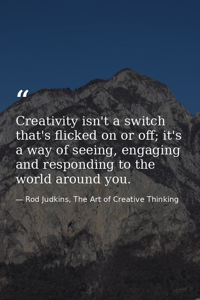 Creativity isn't a switch that's flicked on or off; it's a way of seeing, engaging and responding to the world around yo — Rod Judkins, The Art of Creative Thinking