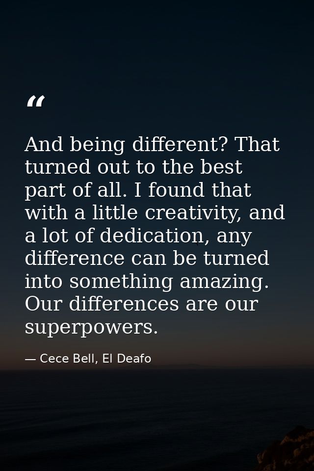 And being different? That turned out to the best part of all. I found that with a little creativity, and a lot of dedica — Cece Bell, El Deafo