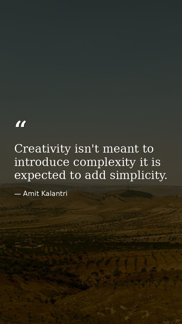 Creativity isn't meant to introduce complexity it is expected to add simplicity. — Amit Kalantri