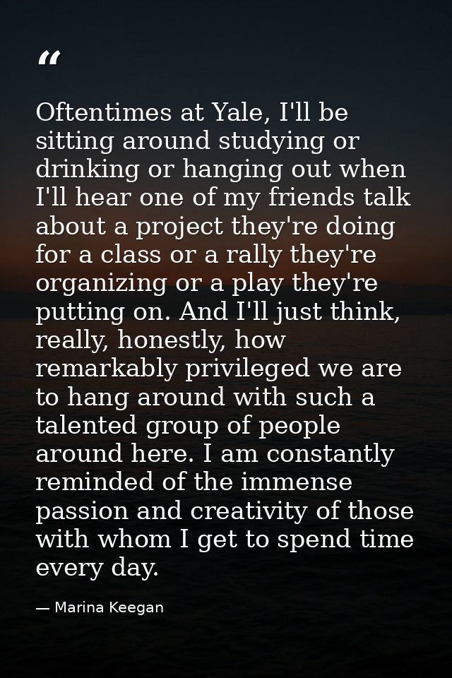 Oftentimes at Yale, I'll be sitting around studying or drinking or hanging out when I'll hear one of my friends talk abo — Marina Keegan