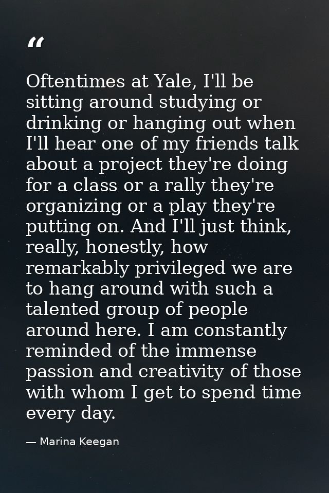 Oftentimes at Yale, I'll be sitting around studying or drinking or hanging out when I'll hear one of my friends talk abo — Marina Keegan