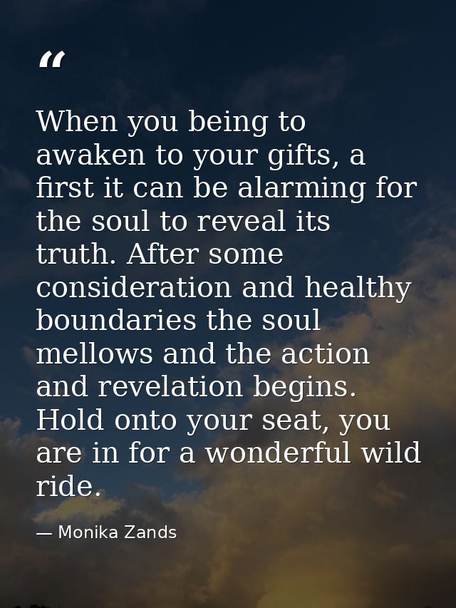 When you being to awaken to your gifts, a first it can be alarming for the soul to reveal its truth. After some consider — Monika Zands