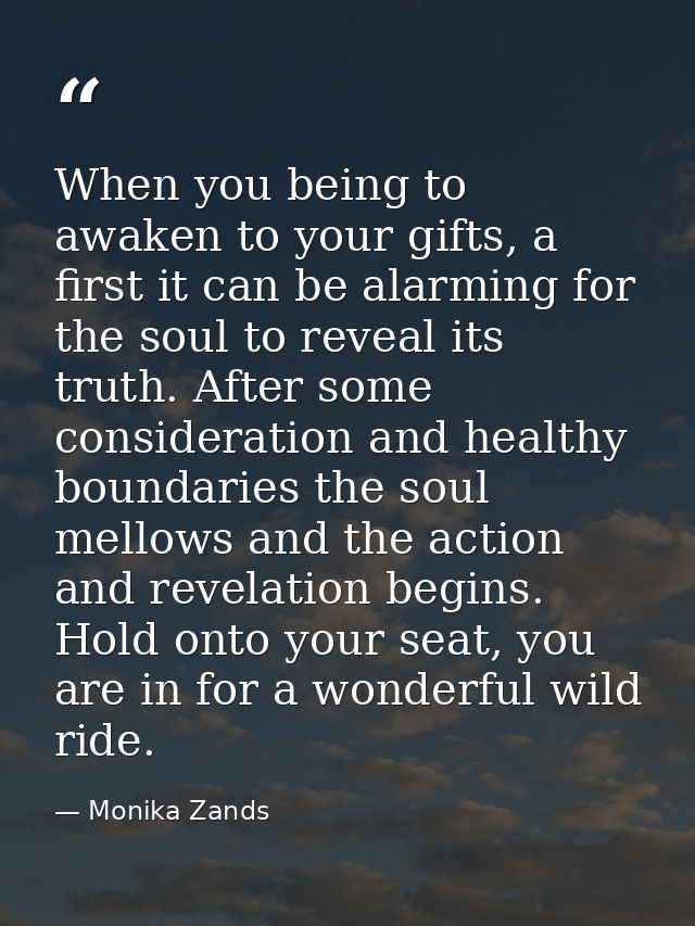When you being to awaken to your gifts, a first it can be alarming for the soul to reveal its truth. After some consider — Monika Zands