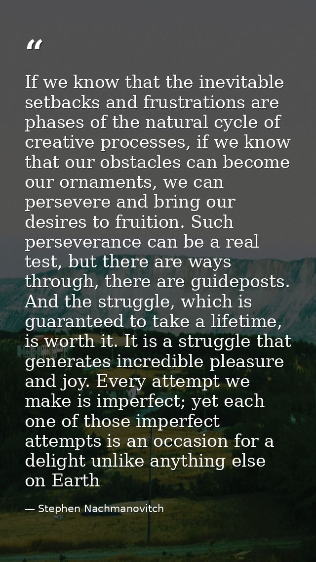 If we know that the inevitable setbacks and frustrations are phases of the natural cycle of creative processes, if we kn — Stephen Nachmanovitch