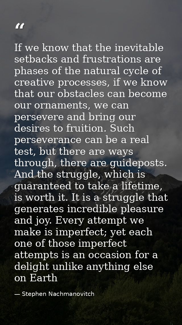 If we know that the inevitable setbacks and frustrations are phases of the natural cycle of creative processes, if we kn — Stephen Nachmanovitch