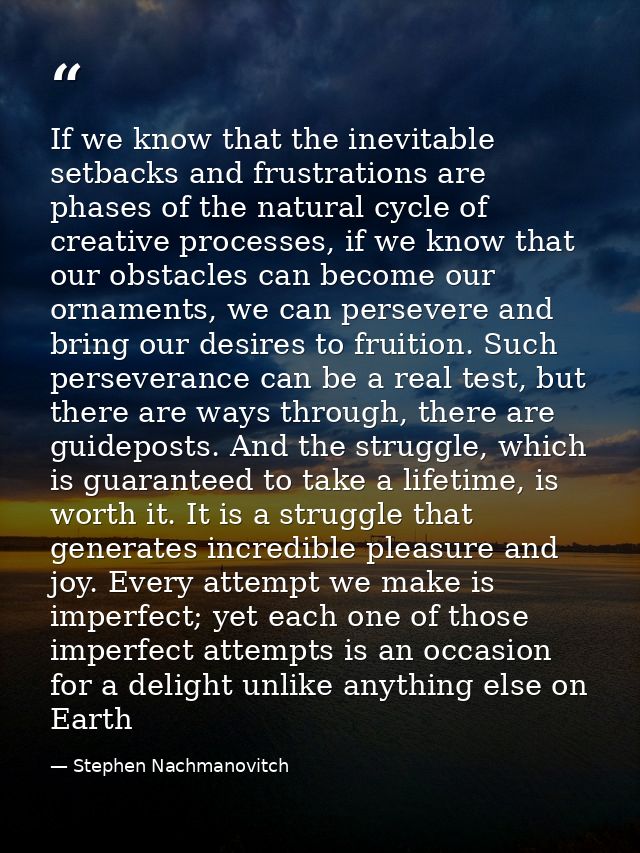 If we know that the inevitable setbacks and frustrations are phases of the natural cycle of creative processes, if we kn — Stephen Nachmanovitch