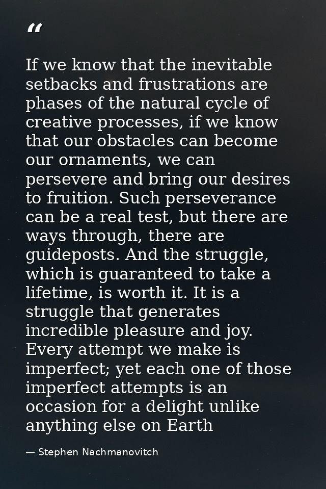 If we know that the inevitable setbacks and frustrations are phases of the natural cycle of creative processes, if we kn — Stephen Nachmanovitch