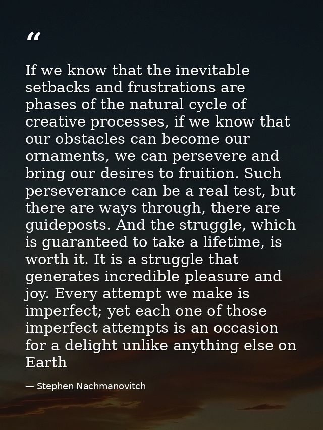 If we know that the inevitable setbacks and frustrations are phases of the natural cycle of creative processes, if we kn — Stephen Nachmanovitch