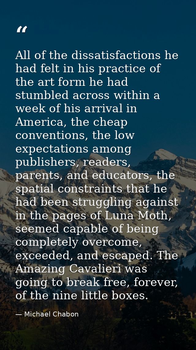 All of the dissatisfactions he had felt in his practice of the art form he had stumbled across within a week of his arri — Michael Chabon
