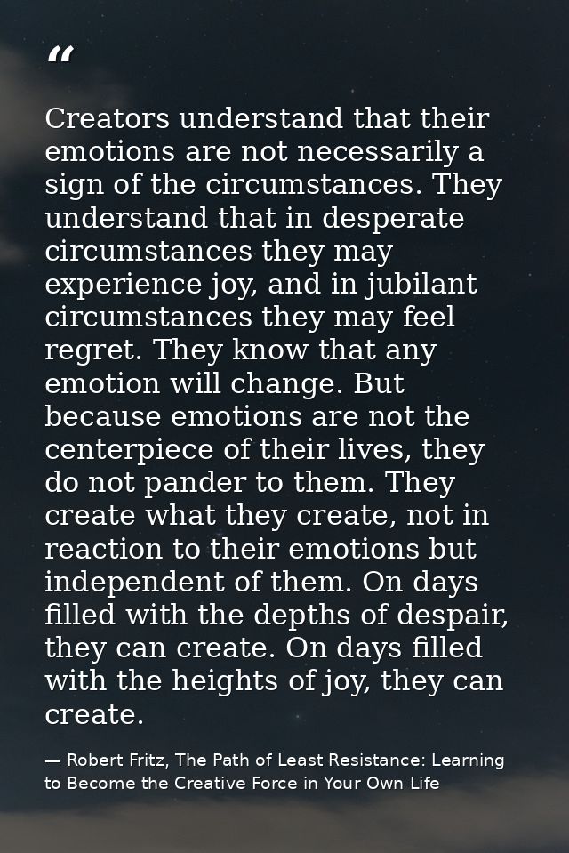Creators understand that their emotions are not necessarily a sign of the circumstances. They understand that in despera — Robert Fritz, The Path of Least Resistance: Learning to Become the Creative Force in Your Own Life