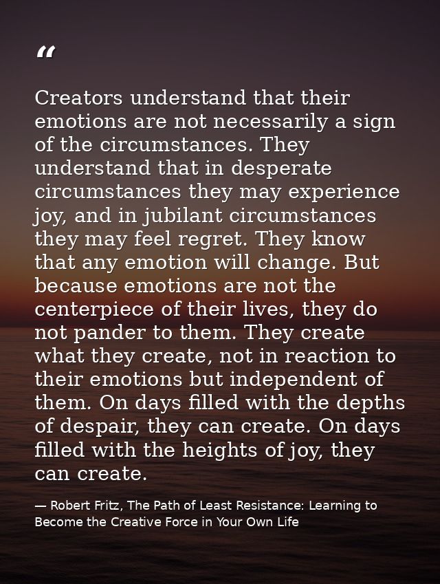 Creators understand that their emotions are not necessarily a sign of the circumstances. They understand that in despera — Robert Fritz, The Path of Least Resistance: Learning to Become the Creative Force in Your Own Life