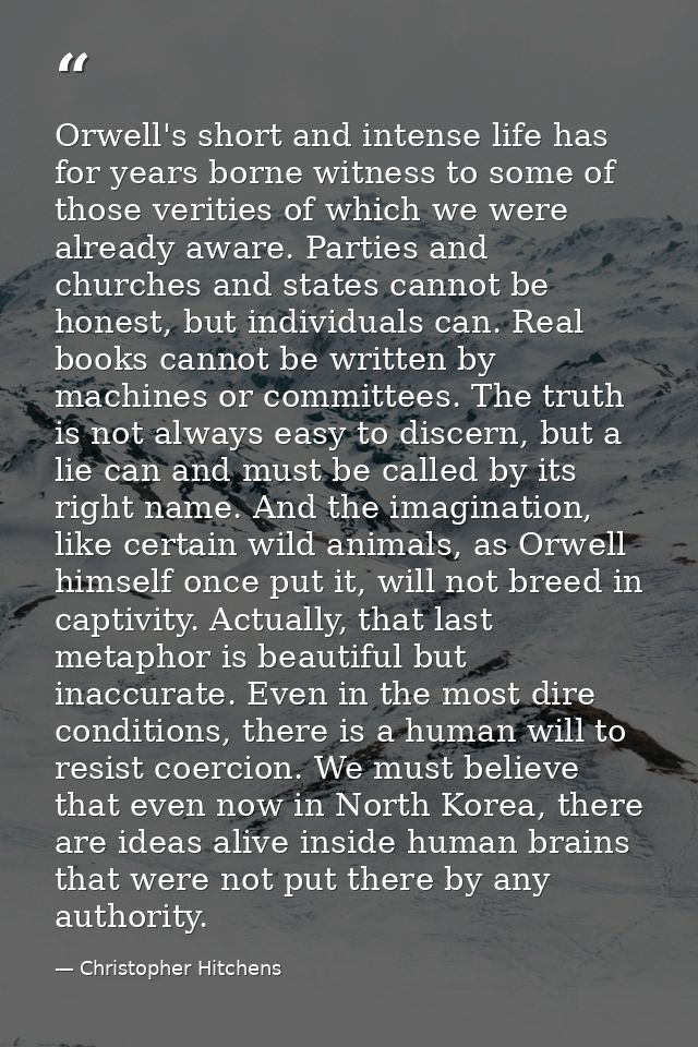 Orwell's short and intense life has for years borne witness to some of those verities of which we were already aware. Pa — Christopher Hitchens