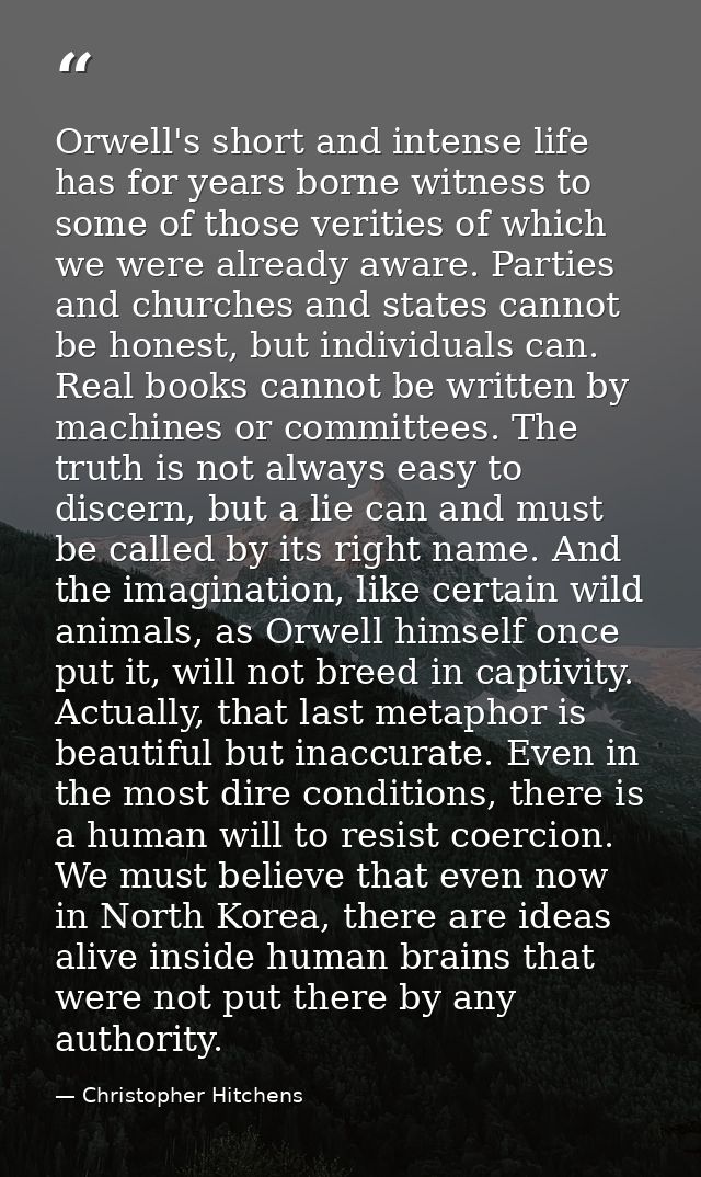 Orwell's short and intense life has for years borne witness to some of those verities of which we were already aware. Pa — Christopher Hitchens
