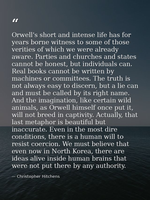 Orwell's short and intense life has for years borne witness to some of those verities of which we were already aware. Pa — Christopher Hitchens