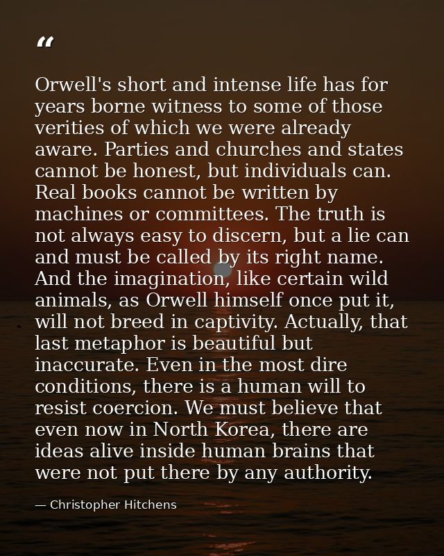Orwell's short and intense life has for years borne witness to some of those verities of which we were already aware. Pa — Christopher Hitchens