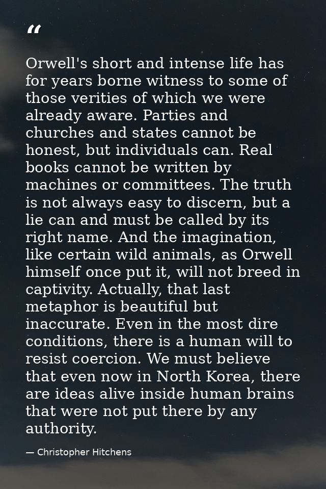 Orwell's short and intense life has for years borne witness to some of those verities of which we were already aware. Pa — Christopher Hitchens
