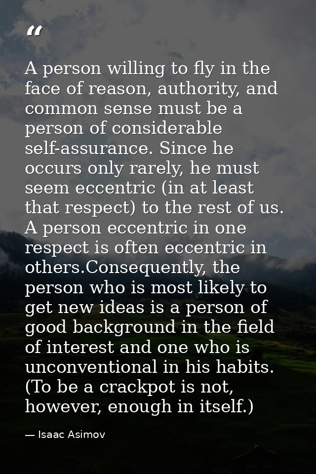 A person willing to fly in the face of reason, authority, and common sense must be a person of considerable self-assuran — Isaac Asimov
