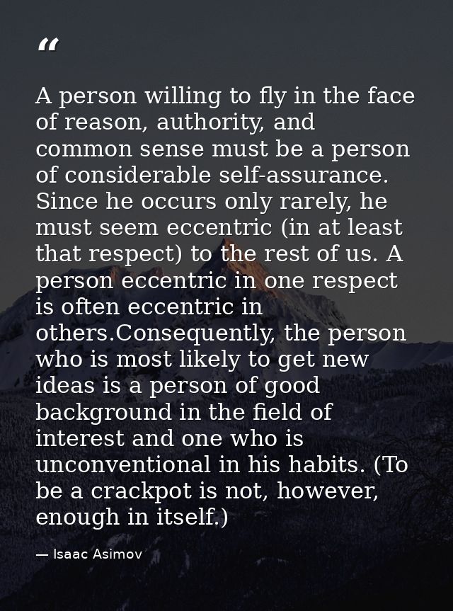 A person willing to fly in the face of reason, authority, and common sense must be a person of considerable self-assuran — Isaac Asimov