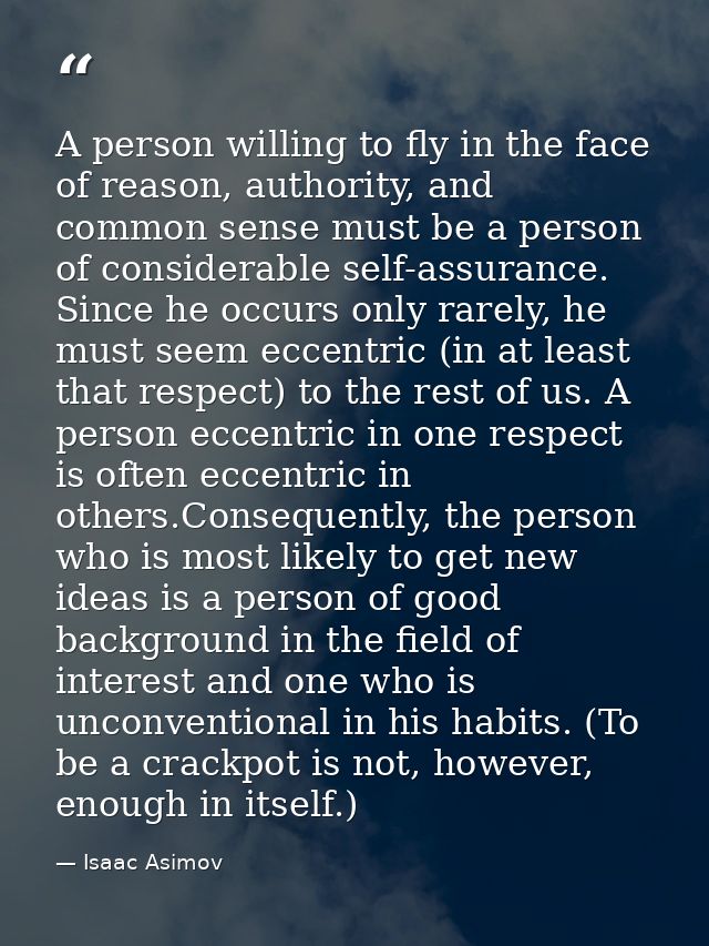 A person willing to fly in the face of reason, authority, and common sense must be a person of considerable self-assuran — Isaac Asimov