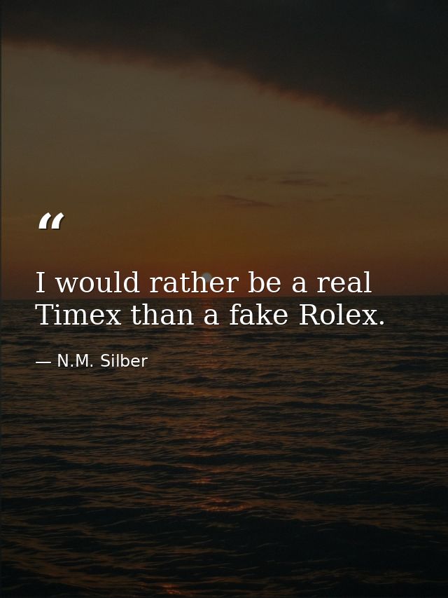 I would rather be a real Timex than a fake Rolex. — N.M. Silber