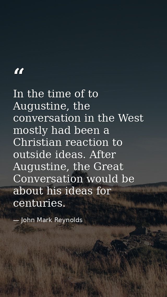 In the time of to Augustine, the conversation in the West mostly had been a Christian reaction to outside ideas. After A — John Mark Reynolds