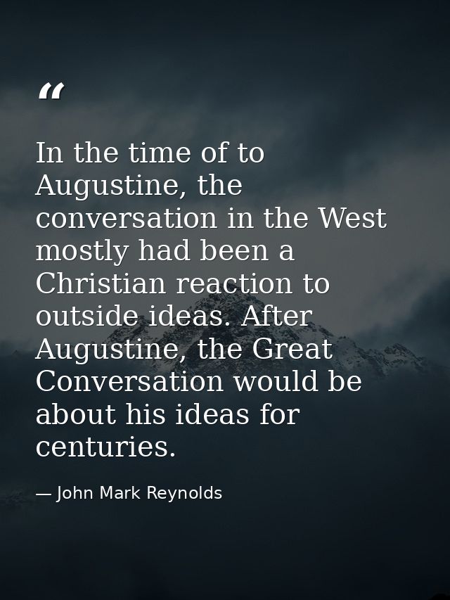 In the time of to Augustine, the conversation in the West mostly had been a Christian reaction to outside ideas. After A — John Mark Reynolds