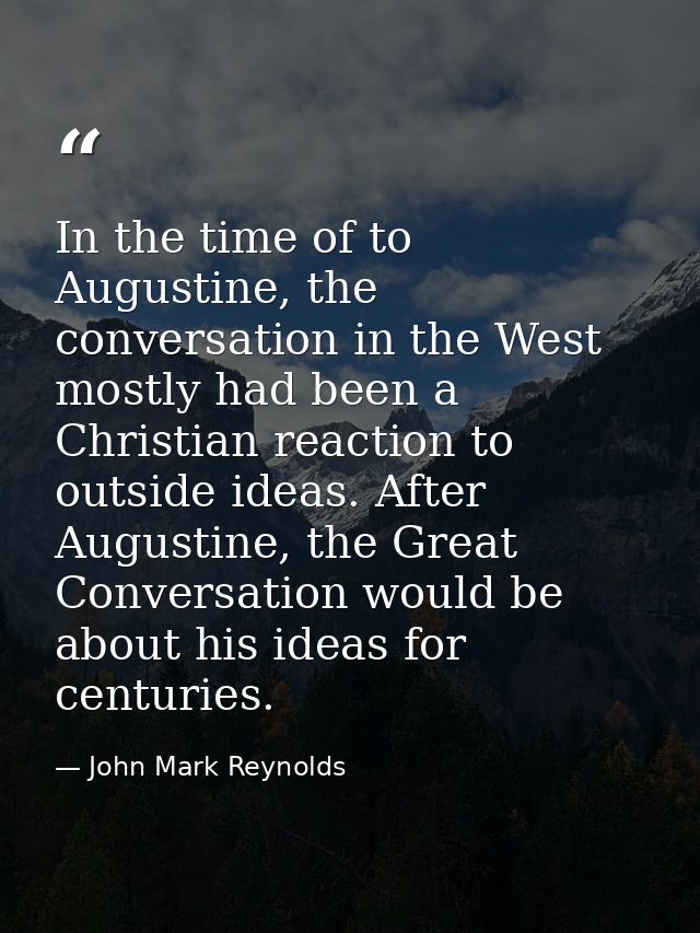 In the time of to Augustine, the conversation in the West mostly had been a Christian reaction to outside ideas. After A — John Mark Reynolds