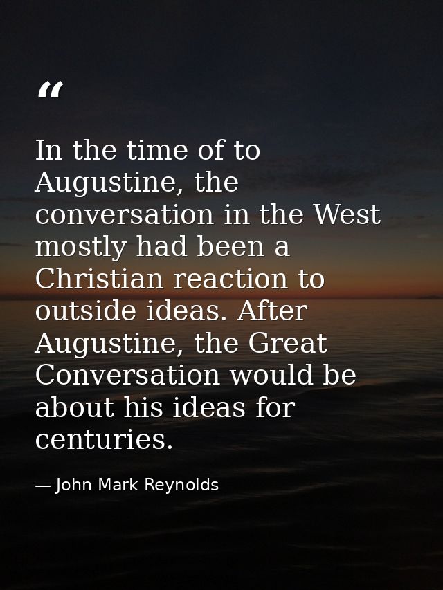 In the time of to Augustine, the conversation in the West mostly had been a Christian reaction to outside ideas. After A — John Mark Reynolds