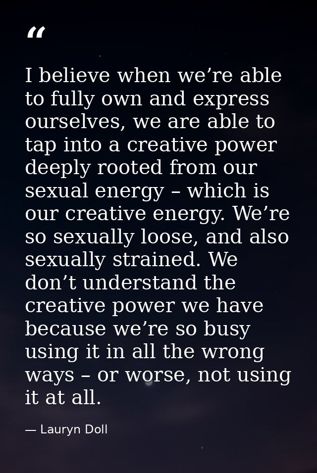 I believe when we’re able to fully own and express ourselves, we are able to tap into a creative power deeply rooted fro — Lauryn Doll