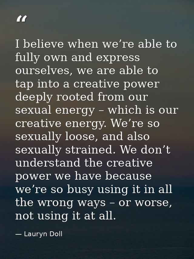 I believe when we’re able to fully own and express ourselves, we are able to tap into a creative power deeply rooted fro — Lauryn Doll