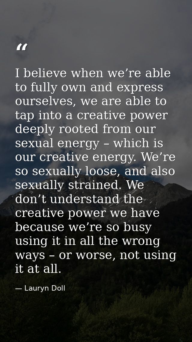 I believe when we’re able to fully own and express ourselves, we are able to tap into a creative power deeply rooted fro — Lauryn Doll