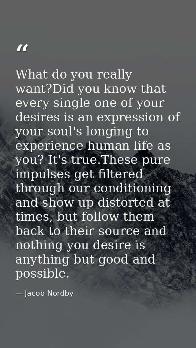 What do you really want?Did you know that every single one of your desires is an expression of your soul's longing to ex — Jacob Nordby