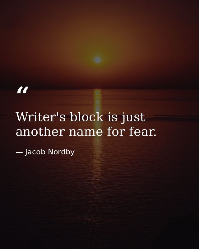 Writer's block is just another name for fear. — Jacob Nordby