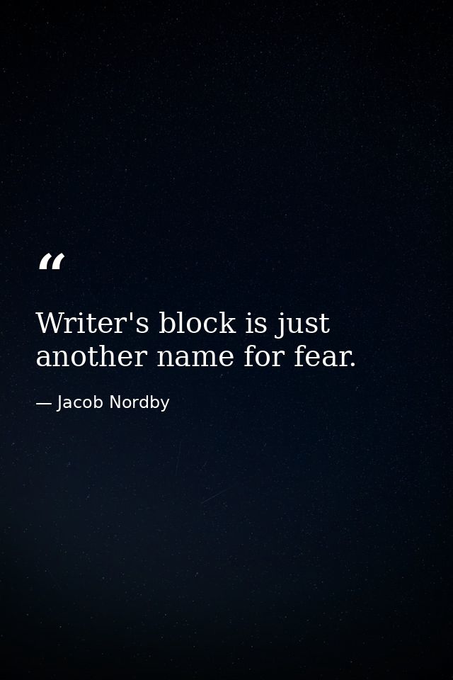 Writer's block is just another name for fear. — Jacob Nordby