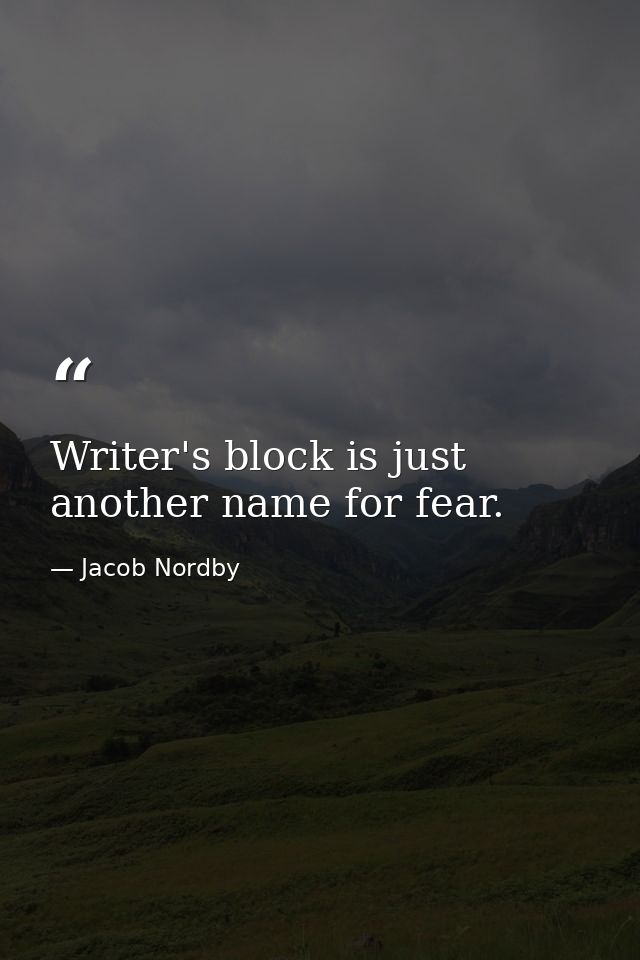 Writer's block is just another name for fear. — Jacob Nordby