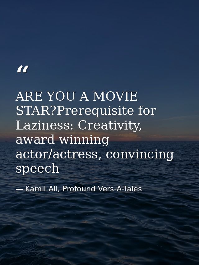 ARE YOU A MOVIE STAR?Prerequisite for Laziness: Creativity, award winning actor/actress, convincing speech — Kamil Ali, Profound Vers-A-Tales