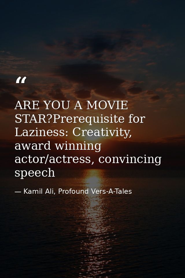 ARE YOU A MOVIE STAR?Prerequisite for Laziness: Creativity, award winning actor/actress, convincing speech — Kamil Ali, Profound Vers-A-Tales