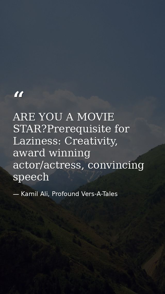 ARE YOU A MOVIE STAR?Prerequisite for Laziness: Creativity, award winning actor/actress, convincing speech — Kamil Ali, Profound Vers-A-Tales