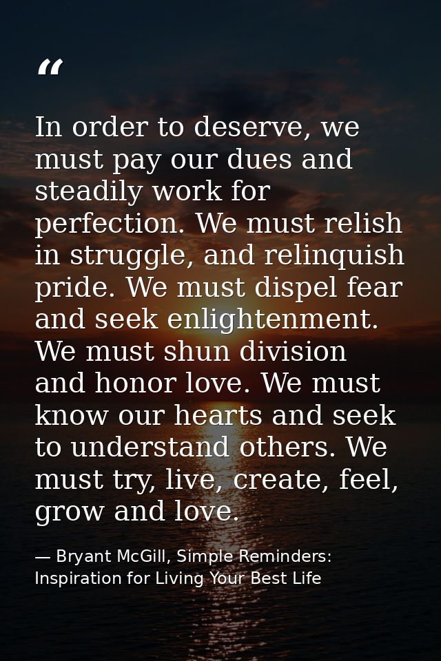 In order to deserve, we must pay our dues and steadily work for perfection. We must relish in struggle, and relinquish p — Bryant McGill, Simple Reminders: Inspiration for Living Your Best Life