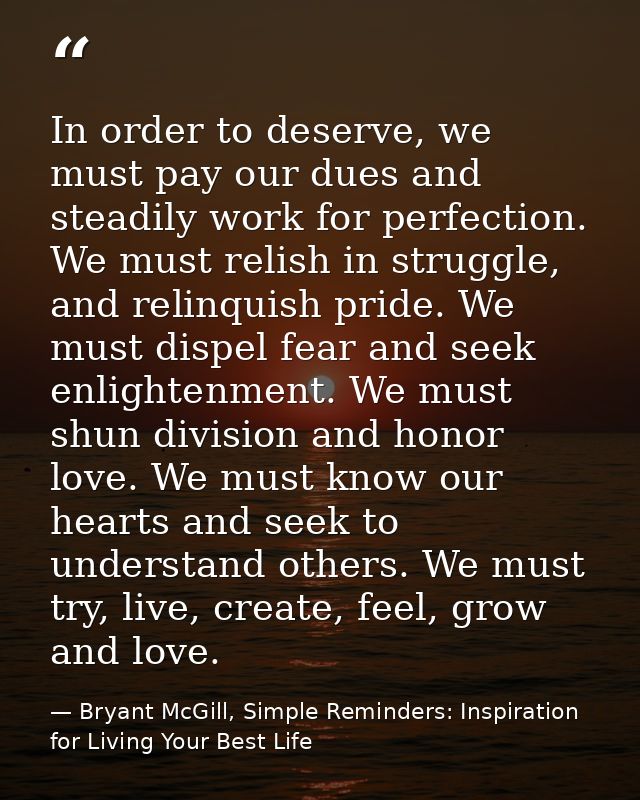 In order to deserve, we must pay our dues and steadily work for perfection. We must relish in struggle, and relinquish p — Bryant McGill, Simple Reminders: Inspiration for Living Your Best Life